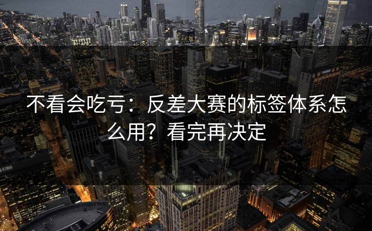 不看会吃亏：反差大赛的标签体系怎么用？看完再决定