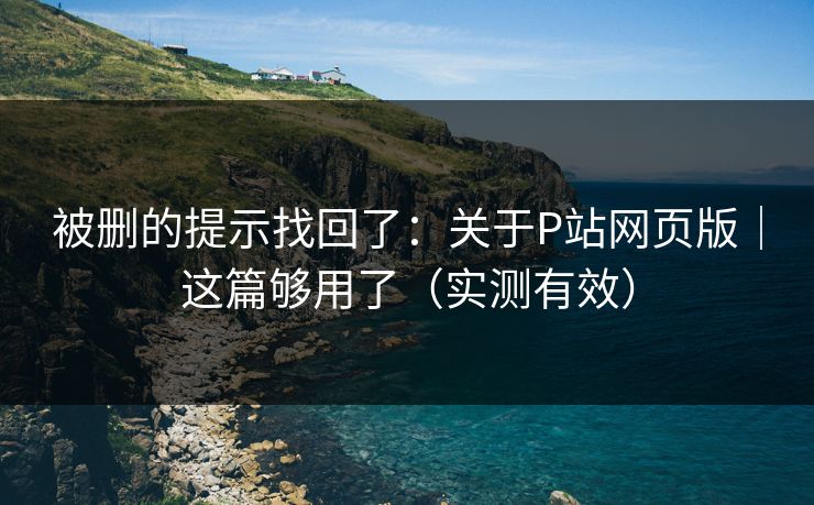被删的提示找回了:关于P站网页版|这篇够用了(实测有效) 被删的提示找回了:关于P站网页版|这篇够用了(实测有效)